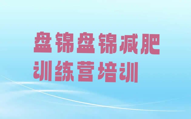 十大8月盘锦兴隆台区哪的封闭减肥训练营好排名排行榜