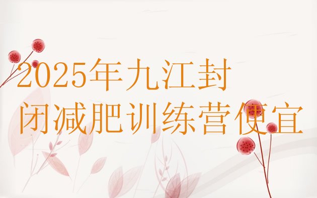 十大2025年九江封闭减肥训练营便宜排行榜