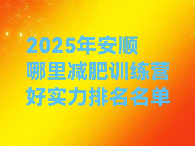 十大2025年安顺哪里减肥训练营好实力排名名单排行榜