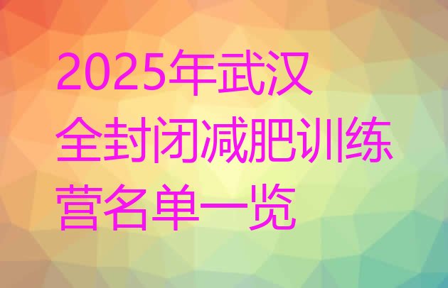 十大2025年武汉全封闭减肥训练营名单一览排行榜
