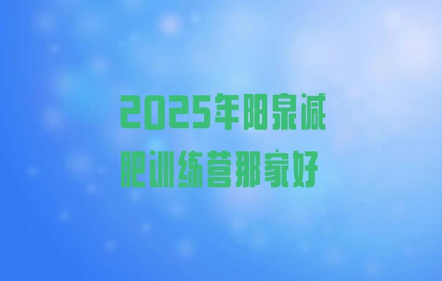 十大2025年阳泉减肥训练营那家好排行榜