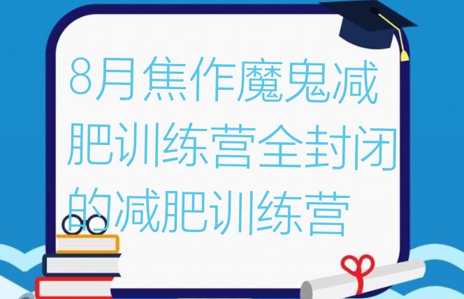十大8月焦作魔鬼减肥训练营全封闭的减肥训练营排行榜