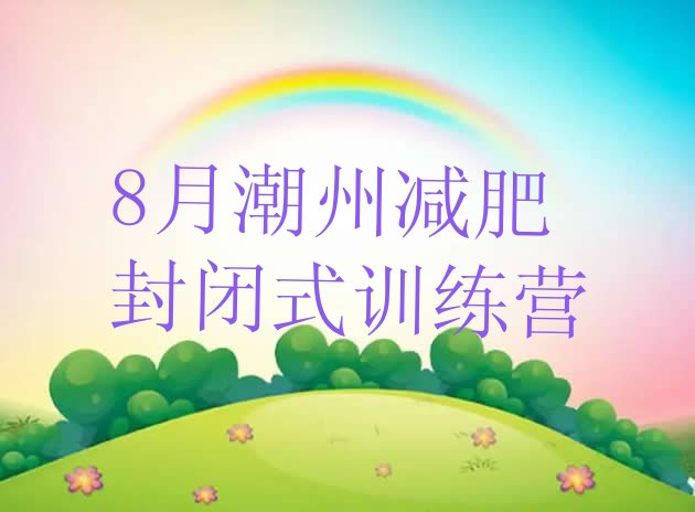 十大8月潮州减肥封闭式训练营排行榜