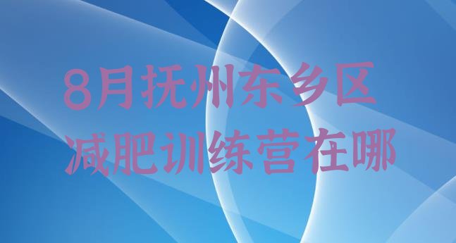 十大8月抚州东乡区减肥训练营在哪排行榜