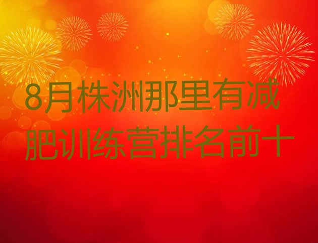 十大8月株洲那里有减肥训练营排名前十排行榜
