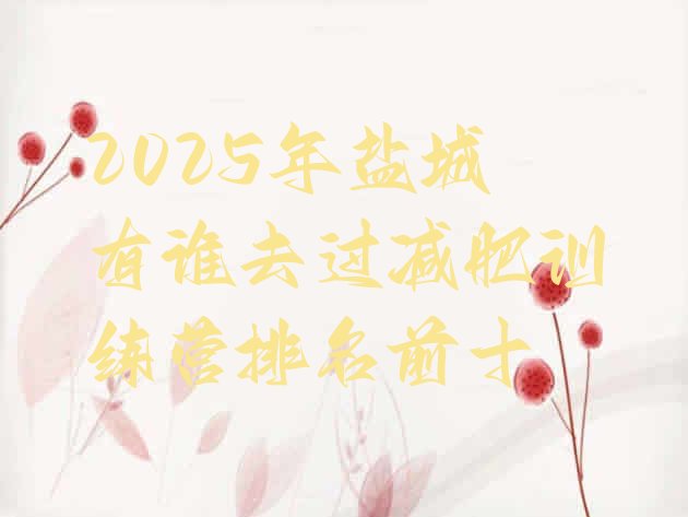 十大2025年盐城有谁去过减肥训练营排名前十排行榜
