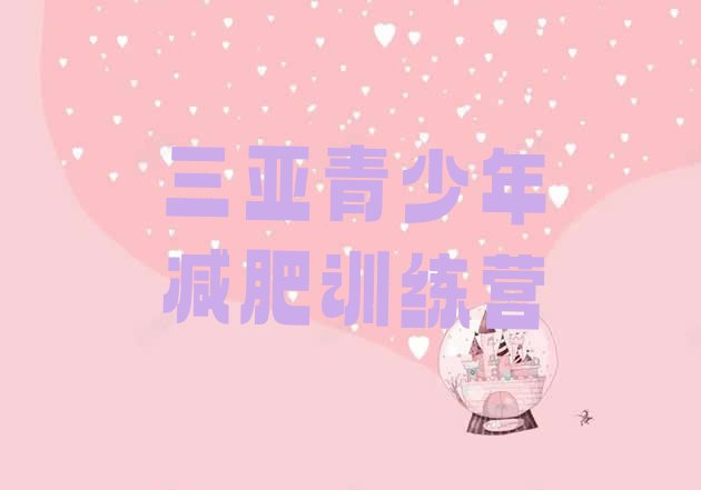 十大2025年三亚封闭减肥训练营名单更新汇总排行榜