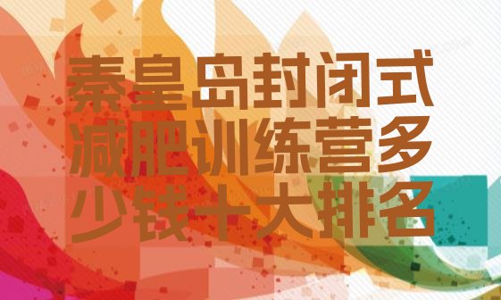 十大秦皇岛封闭式减肥训练营多少钱十大排名排行榜