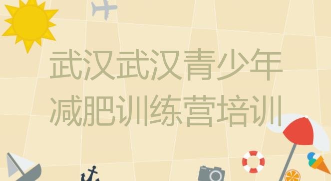 十大2025年武汉汉南区封闭式的减肥训练营排行榜