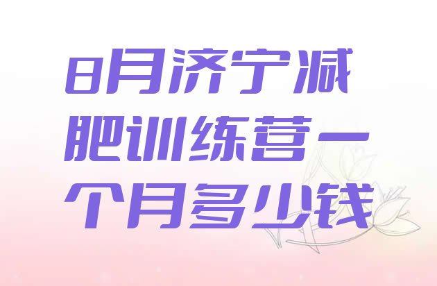 十大8月济宁减肥训练营一个月多少钱排行榜