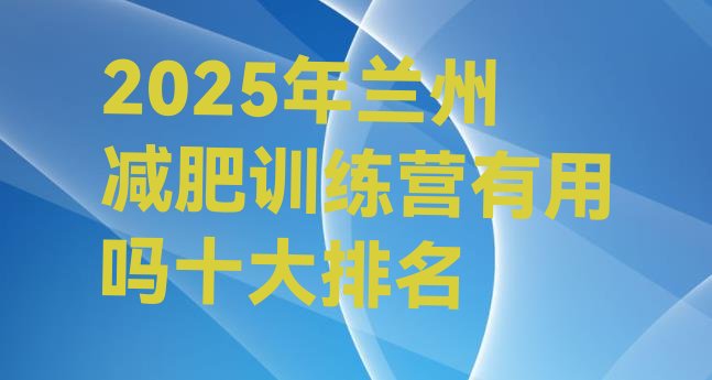 十大2025年兰州减肥训练营有用吗十大排名排行榜