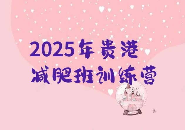 十大2025年贵港减肥班训练营排行榜