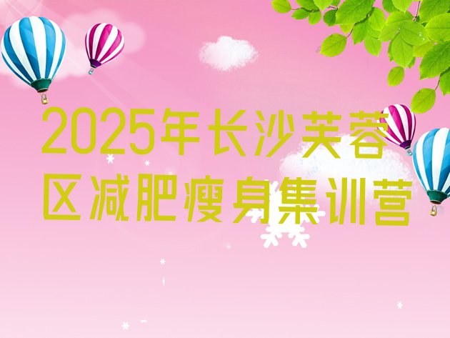 十大2025年长沙芙蓉区减肥瘦身集训营排行榜