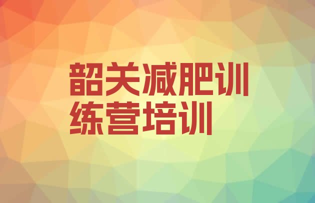 十大8月韶关减肥训练营一个月多少钱排名top10排行榜