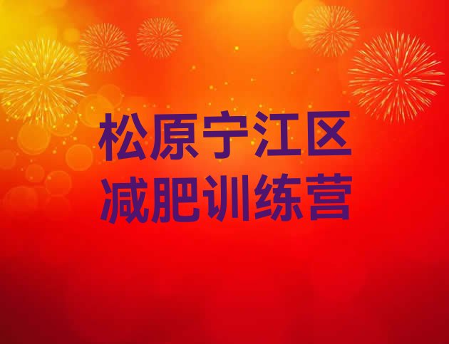 十大8月松原宁江区全封闭式减肥训练营名单一览排行榜