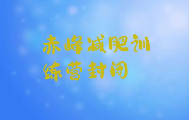 十大赤峰减肥训练营封闭排行榜
