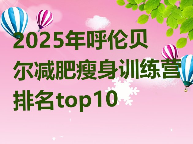 十大2025年呼伦贝尔减肥瘦身训练营排名top10排行榜