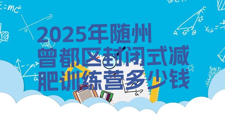 十大2025年随州曾都区封闭式减肥训练营多少钱排行榜
