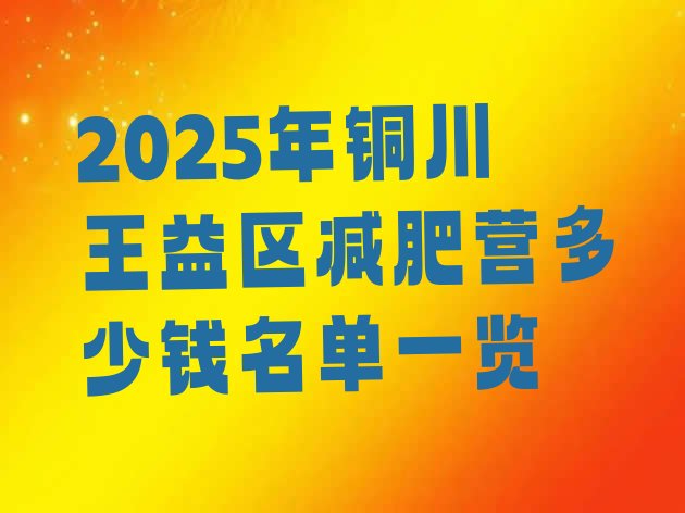 十大2025年铜川王益区减肥营多少钱名单一览排行榜