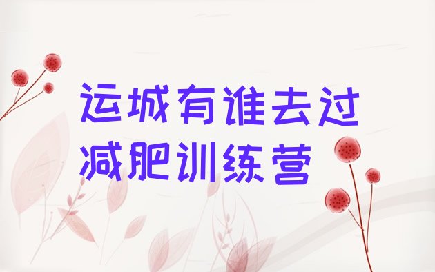十大运城有谁去过减肥训练营排行榜