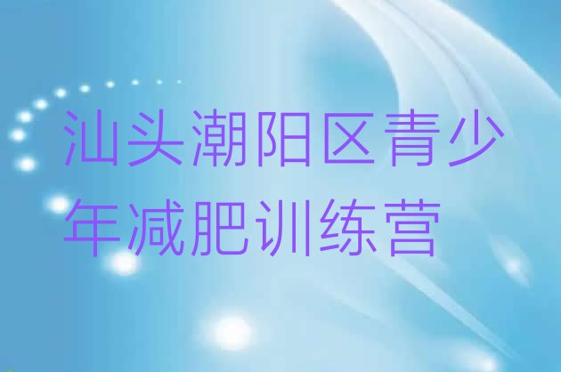 十大汕头潮阳区减肥训练营全封闭实力排名名单排行榜