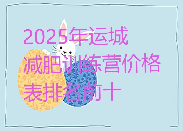 十大2025年运城减肥训练营价格表排名前十排行榜