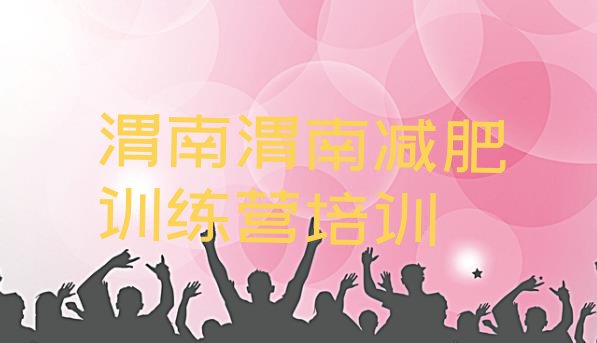 十大2025年渭南减肥训练营一般多少钱实力排名名单排行榜