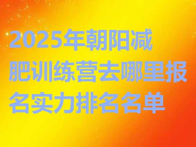 十大2025年朝阳减肥训练营去哪里报名实力排名名单排行榜