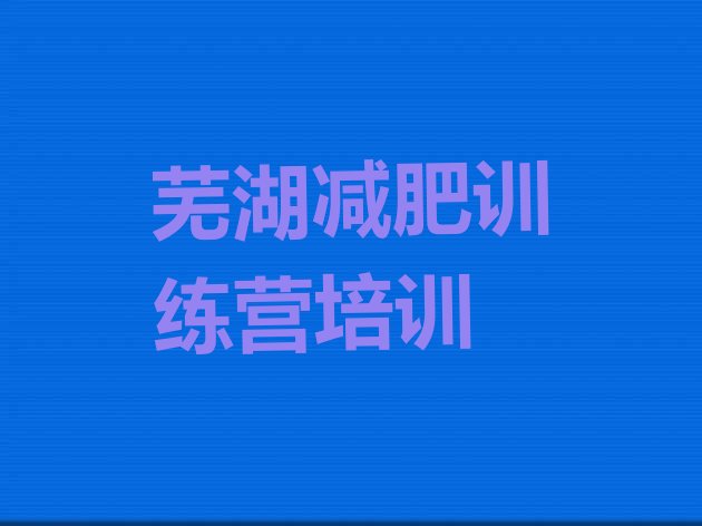 十大芜湖三山区减肥训练营价格实力排名名单排行榜