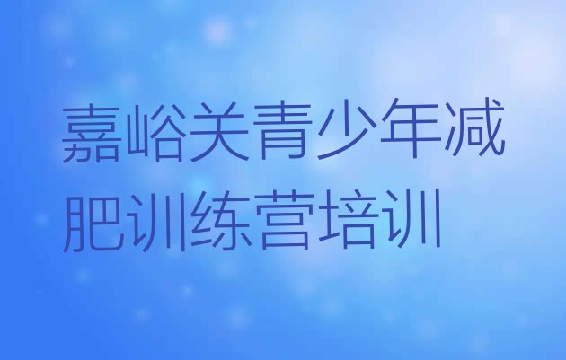 十大2025年嘉峪关减肥训练营封闭式排名前十排行榜