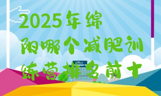 十大2025年绵阳哪个减肥训练营排名前十排行榜