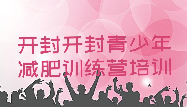 十大开封封闭减肥训练营便宜实力排名名单排行榜