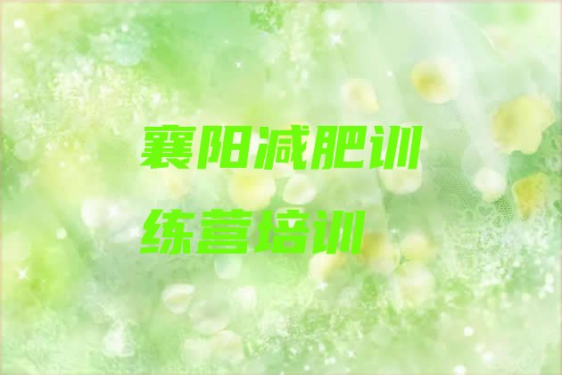 十大2025年襄阳封闭减肥训练营十大排名排行榜