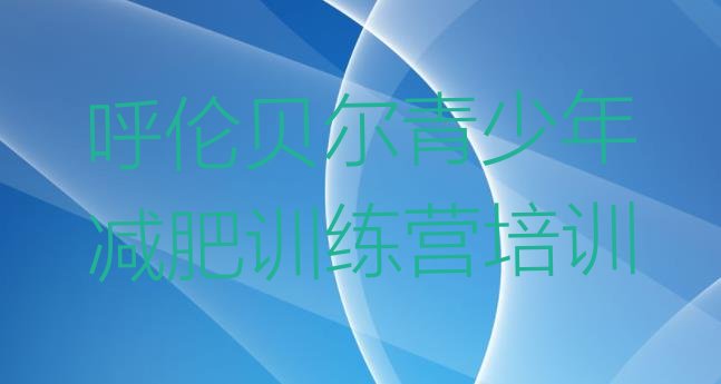 十大2025年呼伦贝尔海拉尔区魔鬼减肥训练营排行榜