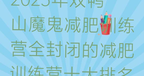 十大2025年双鸭山魔鬼减肥训练营全封闭的减肥训练营十大排名排行榜