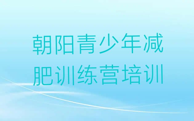 十大2025年朝阳有谁去过减肥训练营排名top10排行榜