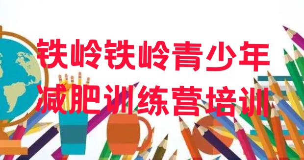 十大2025年铁岭封闭式减肥训练营排行榜