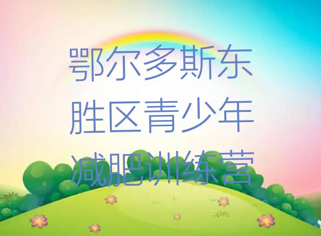 十大2025年鄂尔多斯东胜区哪的封闭减肥训练营好名单一览排行榜