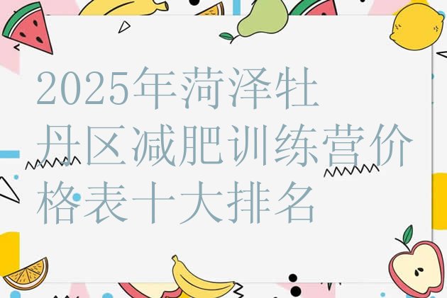 十大2025年菏泽牡丹区减肥训练营价格表十大排名排行榜