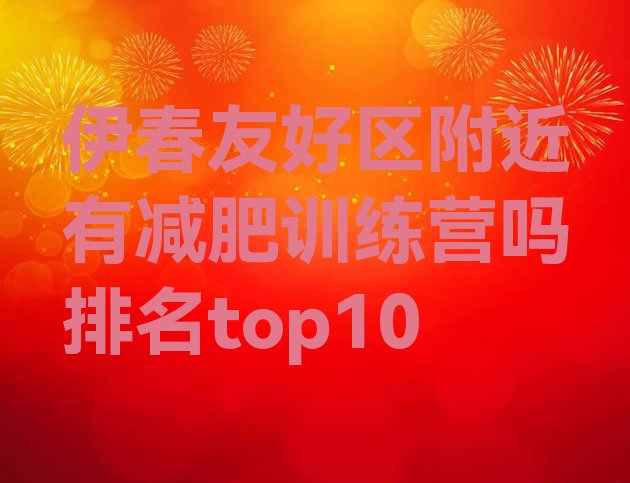 十大伊春友好区附近有减肥训练营吗排名top10排行榜