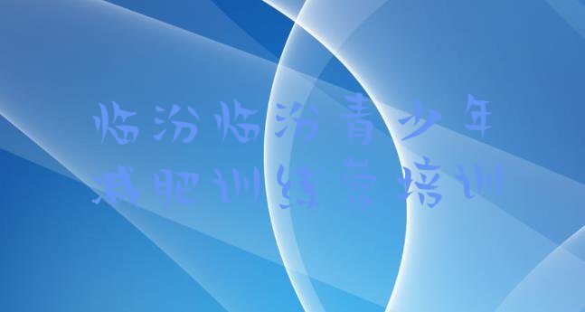 十大临汾减肥训练营价格名单更新汇总排行榜