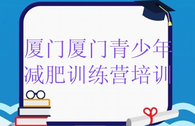 十大2025年厦门全国哪的减肥训练营好排名top10排行榜