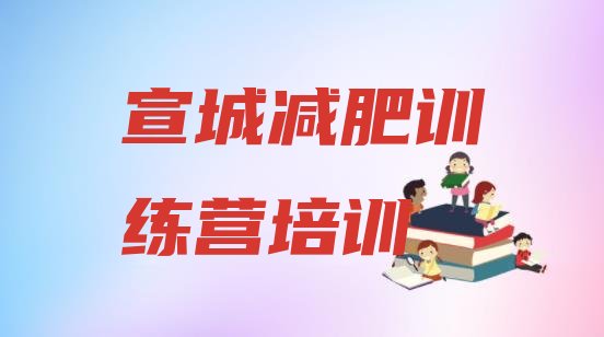 十大2025年宣城那里有减肥训练营排名top10排行榜