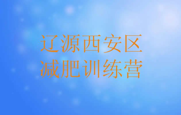 十大2025年辽源西安区有名的减肥训练营排名top10排行榜