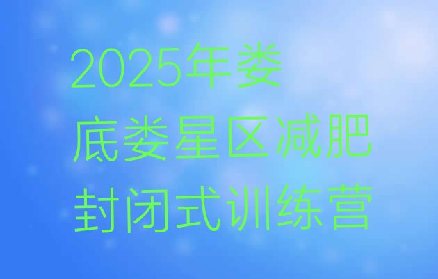 十大2025年娄底娄星区减肥封闭式训练营排行榜