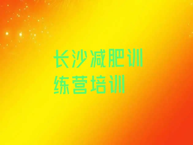 十大2025年长沙开福区封闭减肥训练营怎么样排行榜