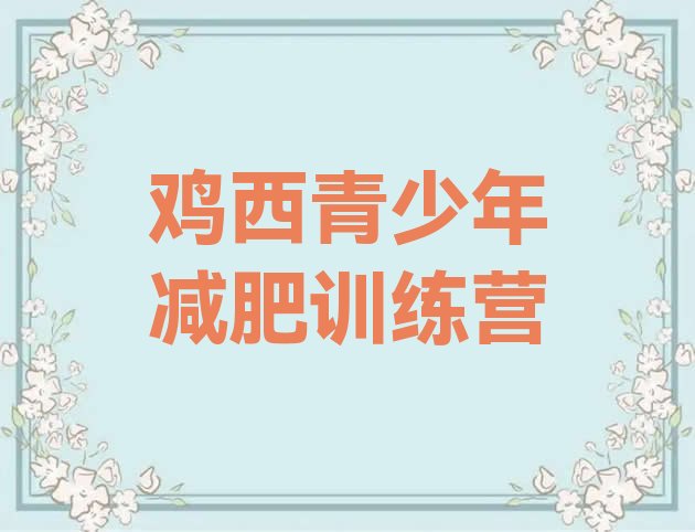十大鸡西减肥训练营排名排名一览表排行榜