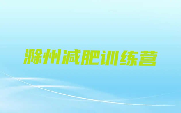 十大滁州封闭减肥训练营哪里好排名前十排行榜