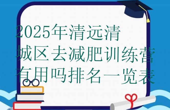 十大2025年清远清城区去减肥训练营有用吗排名一览表排行榜