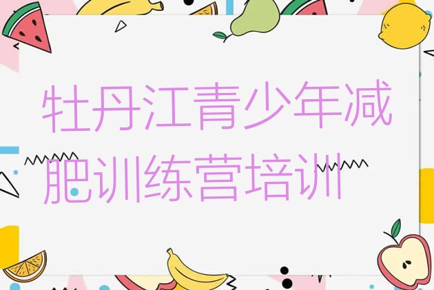 十大2025年牡丹江减肥训练营价格排行榜